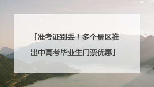 准考证别丢！多个景区推出中高考毕业生门票优惠
