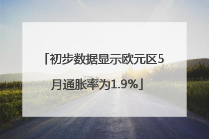 初步数据显示欧元区5月通胀率为1.9%