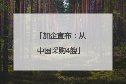 加企宣布：从中国采购4艘