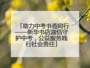 助力中考书香同行——新华书店温情守护中考，公益服务践行社会责任