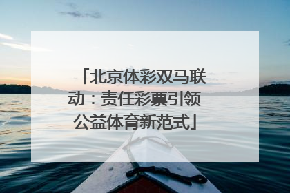 北京体彩双马联动：责任彩票引领公益体育新范式