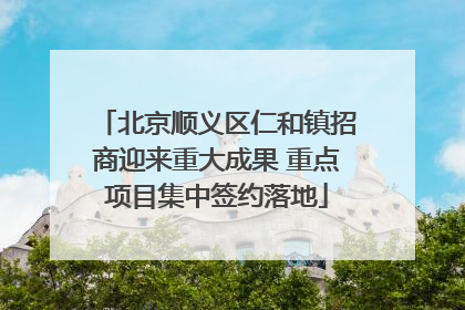 北京顺义区仁和镇招商迎来重大成果 重点项目集中签约落地