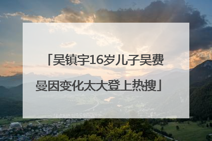 吴镇宇16岁儿子吴费曼因变化太大登上热搜