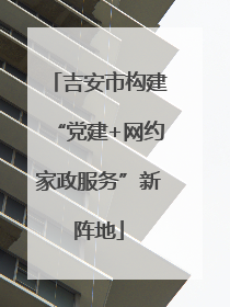 吉安市构建“党建+网约家政服务”新阵地