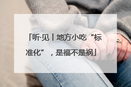 听·见丨地方小吃“标准化”，是福不是祸
