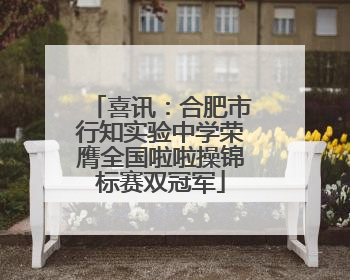 喜讯：合肥市行知实验中学荣膺全国啦啦操锦标赛双冠军
