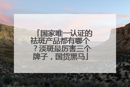 国家唯一认证的祛斑产品都有哪个？淡斑最厉害三个牌子，国货黑马