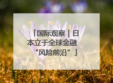 国际观察｜日本立于全球金融“风险前沿”