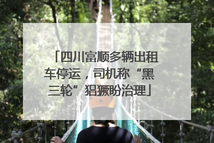 四川富顺多辆出租车停运，司机称“黑三轮”猖獗盼治理