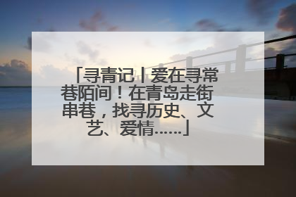 寻青记丨爱在寻常巷陌间！在青岛走街串巷，找寻历史、文艺、爱情……
