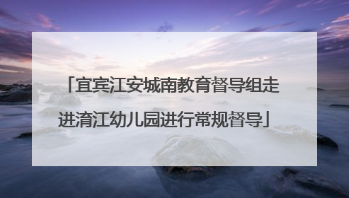 宜宾江安城南教育督导组走进淯江幼儿园进行常规督导