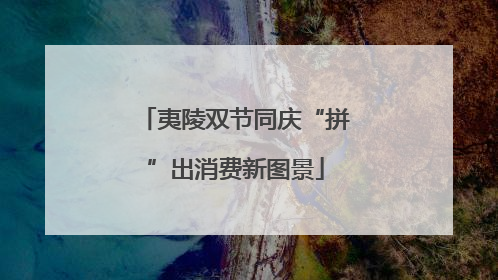 夷陵双节同庆“拼”出消费新图景