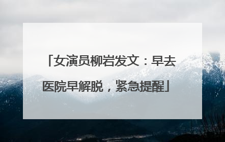 女演员柳岩发文：早去医院早解脱，紧急提醒