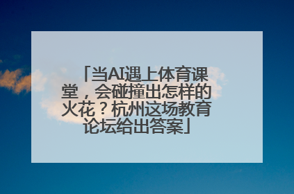 当AI遇上体育课堂，会碰撞出怎样的火花？杭州这场教育论坛给出答案