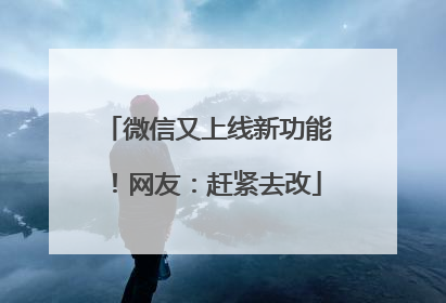 微信又上线新功能！网友：赶紧去改