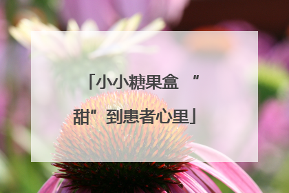 小小糖果盒 “甜”到患者心里