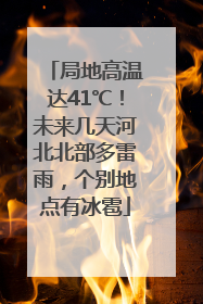 局地高温达41℃！未来几天河北北部多雷雨，个别地点有冰雹