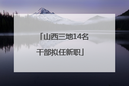山西三地14名干部拟任新职