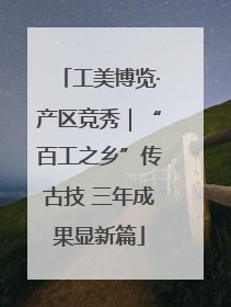 工美博览·产区竞秀｜“百工之乡”传古技 三年成果显新篇