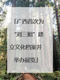 广西首次为“刘三姐”建立文化档案并举办展览