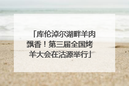 库伦淖尔湖畔羊肉飘香！第三届全国烤羊大会在沽源举行