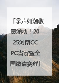 掌声如潮敬意涌动！2025河南CCPC省赛暨全国邀请赛璀
