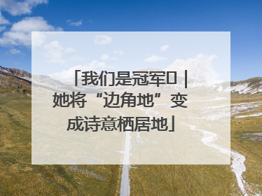 我们是冠军㉓｜她将“边角地”变成诗意栖居地