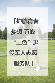 护航青春梦想 五峰“三色”退役军人志愿服务队