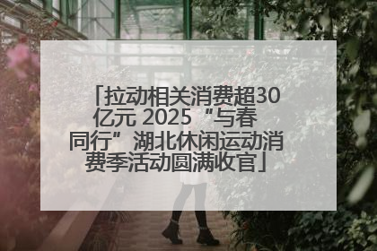 拉动相关消费超30亿元 2025“与春同行”湖北休闲运动消费季活动圆满收官