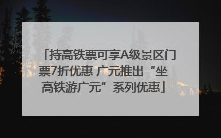 持高铁票可享A级景区门票7折优惠 广元推出“坐高铁游广元”系列优惠