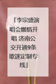 李宗盛演唱会燃情开唱 济南公交开通9条歌迷定制专线