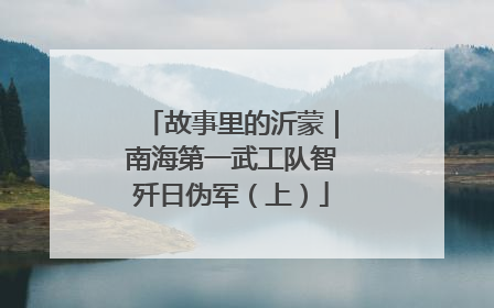 故事里的沂蒙｜南海第一武工队智歼日伪军（上）
