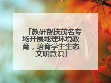 教研帮扶茂名专场开展地理环境教育，培育学生生态文明意识