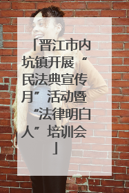 晋江市内坑镇开展“民法典宣传月”活动暨“法律明白人”培训会