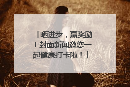晒进步，赢奖励！封面新闻邀您一起健康打卡啦！