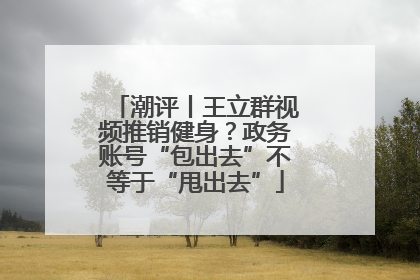 潮评丨王立群视频推销健身？政务账号“包出去”不等于“甩出去”