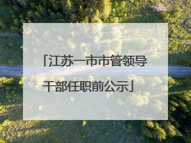 江苏一市市管领导干部任职前公示