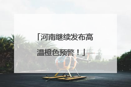 河南继续发布高温橙色预警！