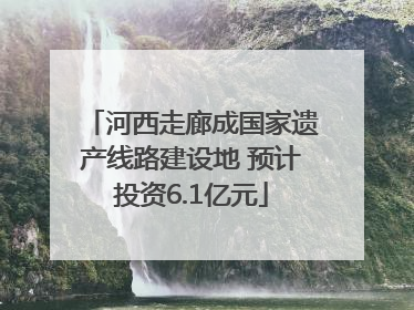 河西走廊成国家遗产线路建设地 预计投资6.1亿元