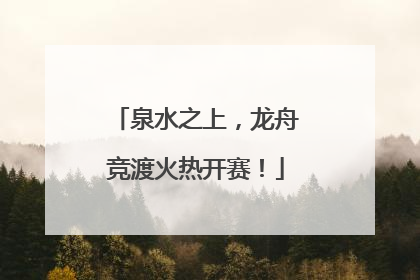 泉水之上，龙舟竞渡火热开赛！