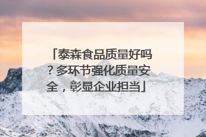 泰森食品质量好吗？多环节强化质量安全，彰显企业担当