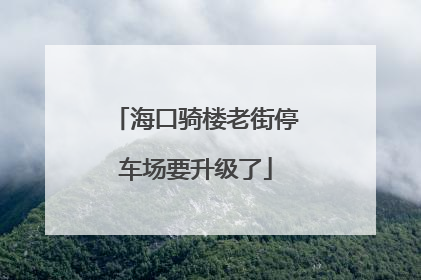 海口骑楼老街停车场要升级了