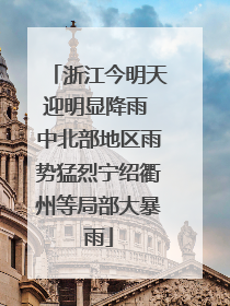 浙江今明天迎明显降雨 中北部地区雨势猛烈宁绍衢州等局部大暴雨