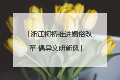 浙江柯桥推进婚俗改革 倡导文明新风