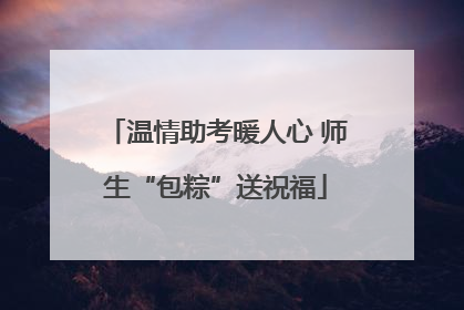 温情助考暖人心 师生“包粽”送祝福