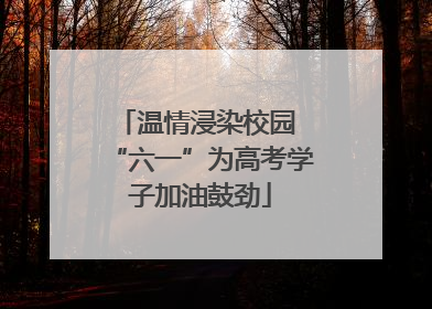 温情浸染校园 “六一”为高考学子加油鼓劲