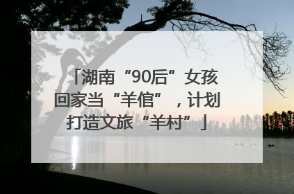 湖南“90后”女孩回家当“羊倌”，计划打造文旅“羊村”