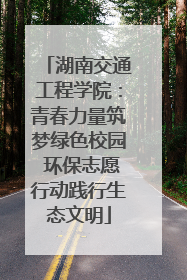 湖南交通工程学院：青春力量筑梦绿色校园 环保志愿行动践行生态文明