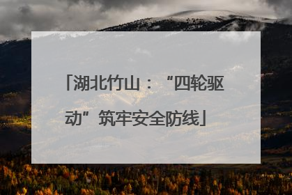 湖北竹山：“四轮驱动”筑牢安全防线
