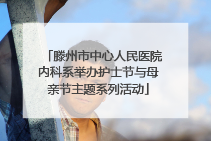 滕州市中心人民医院内科系举办护士节与母亲节主题系列活动